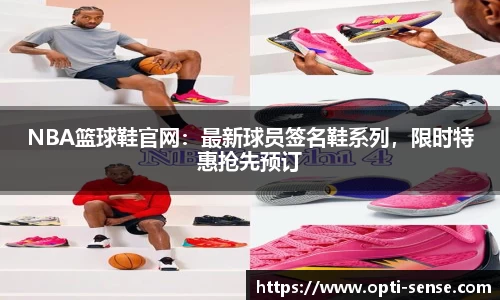 NBA篮球鞋官网：最新球员签名鞋系列，限时特惠抢先预订