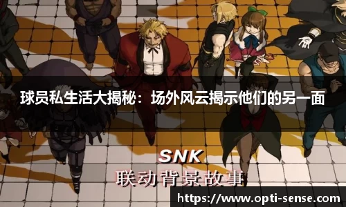 球员私生活大揭秘：场外风云揭示他们的另一面